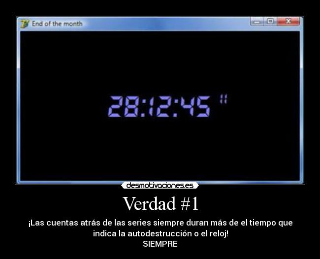 Verdad #1 - ¡Las cuentas atrás de las series siempre duran más de el tiempo que
indica la autodestrucción o el reloj!
SIEMPRE