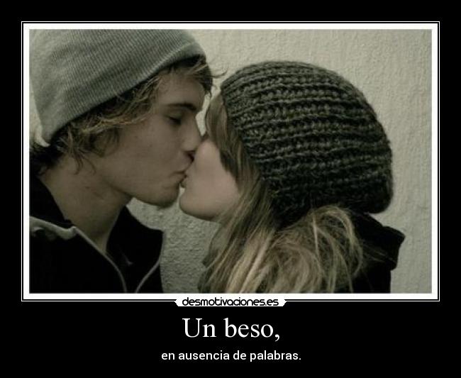 Un beso, - en ausencia de palabras.