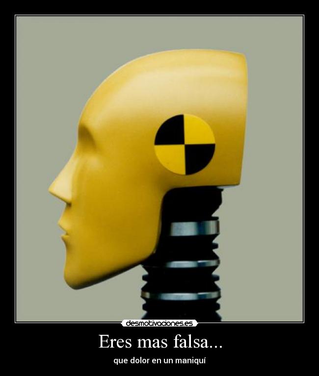 Eres mas falsa... - que dolor en un maniquí