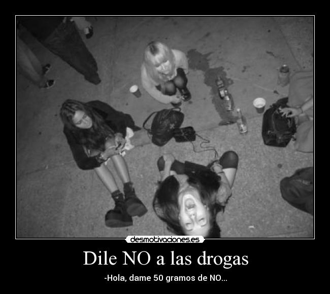 Dile NO a las drogas - -Hola, dame 50 gramos de NO...
