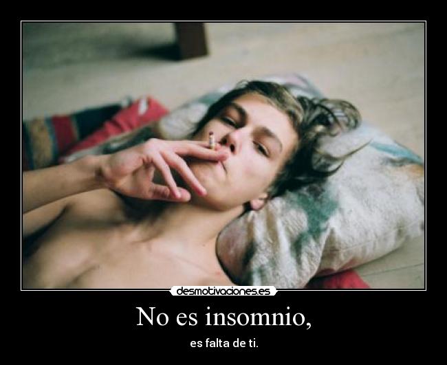 No es insomnio, - es falta de ti.