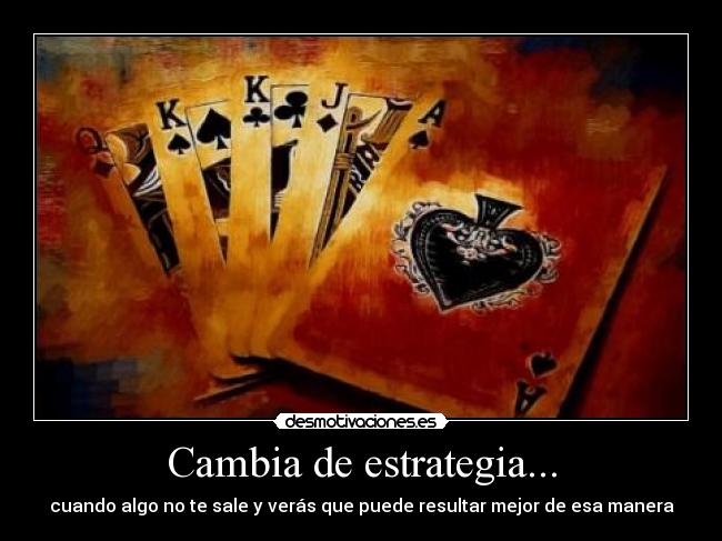Cambia de estrategia... -