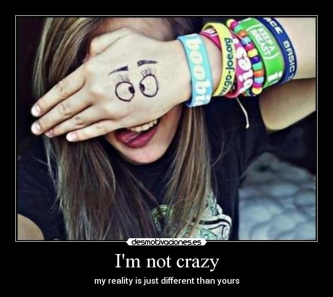 Im not crazy -