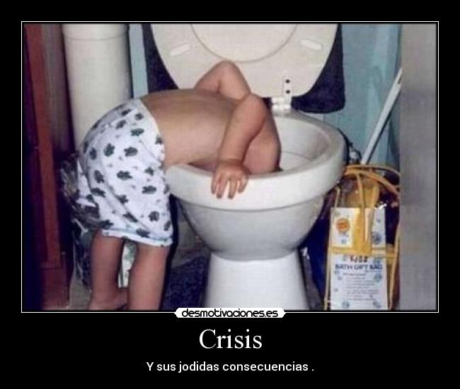 Crisis - Y sus jodidas consecuencias .