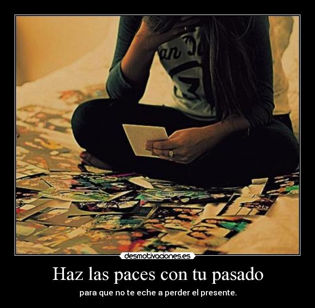 Haz las paces con tu pasado - para que no te eche a perder el presente.