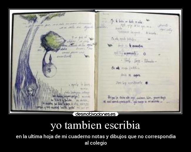 yo tambien escribia - en la ultima hoja de mi cuaderno notas y dibujos que no correspondia al colegio
