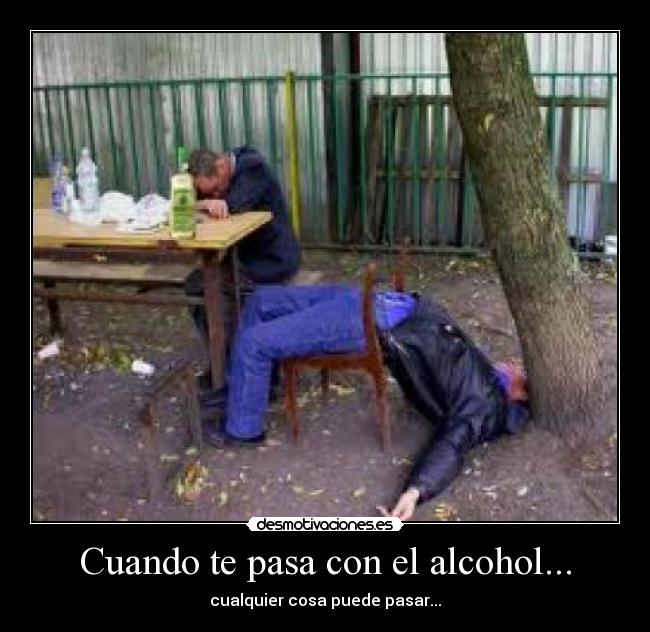 Cuando te pasa con el alcohol... - cualquier cosa puede pasar...