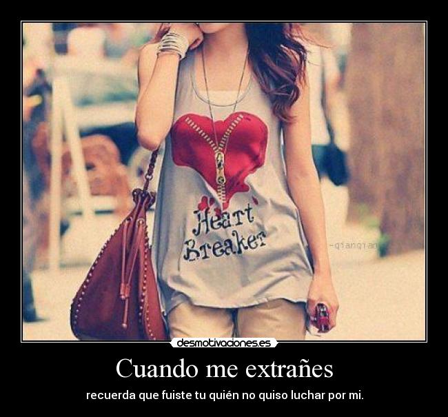 Cuando me extrañes - recuerda que fuiste tu quién no quiso luchar por mi.