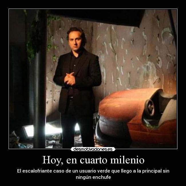 Hoy, en cuarto milenio - El escalofriante caso de un usuario verde que llego a la principal sin ningún enchufe