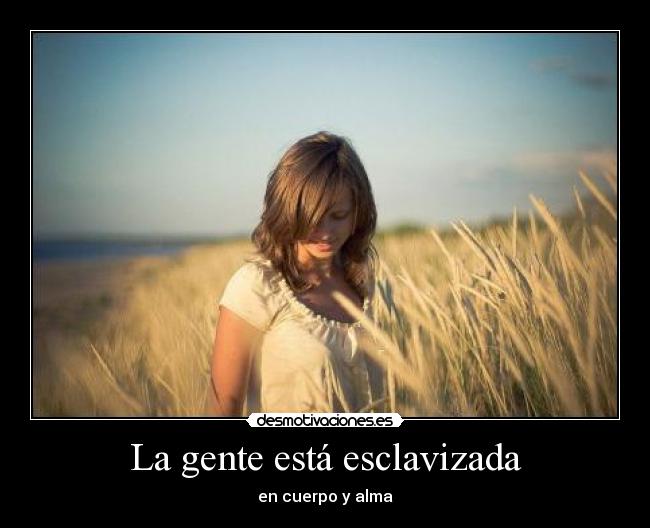 La gente está esclavizada -
