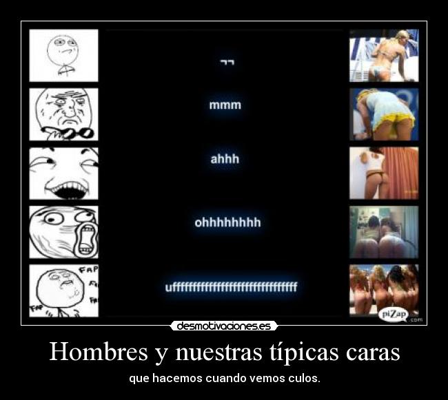 Hombres y nuestras típicas caras - que hacemos cuando vemos culos.