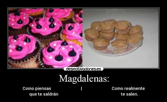 Magdalenas: - Como piensas | Como realmente
que te saldrán te salen.