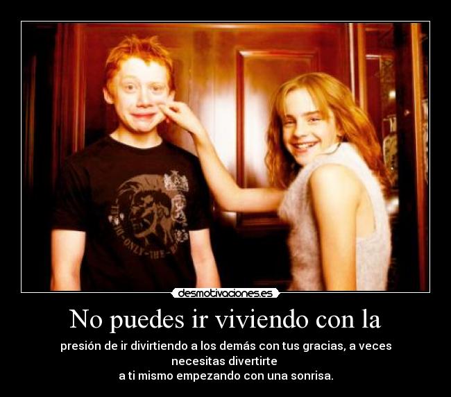 No puedes ir viviendo con la -