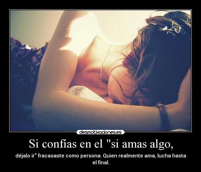 Si confías en el si amas algo, -