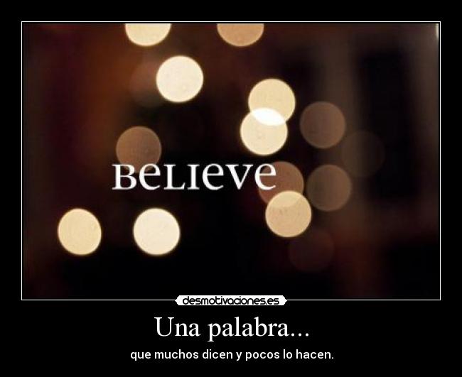 Una palabra... - que muchos dicen y pocos lo hacen.
