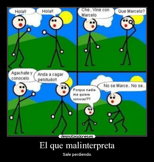 El que malinterpreta - Sale perdiendo.