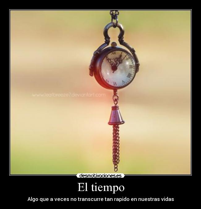 El tiempo - Algo que a veces no transcurre tan rapido en nuestras vidas