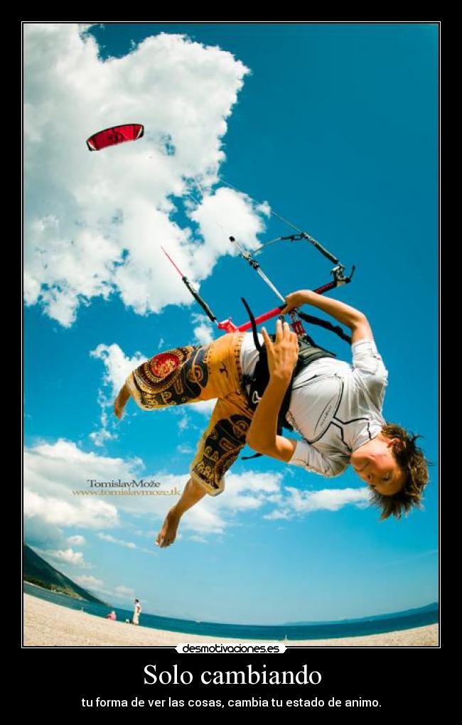 Solo cambiando - tu forma de ver las cosas, cambia tu estado de animo.
