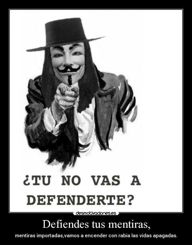 Defiendes tus mentiras, -