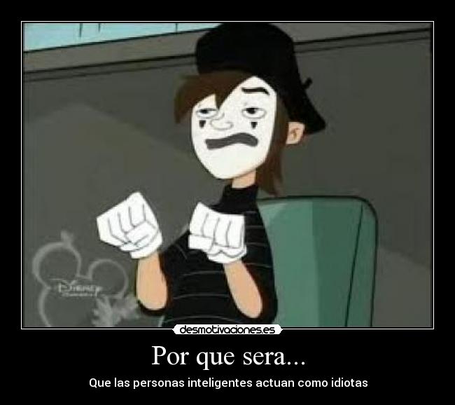 Por que sera... - Que las personas inteligentes actuan como idiotas