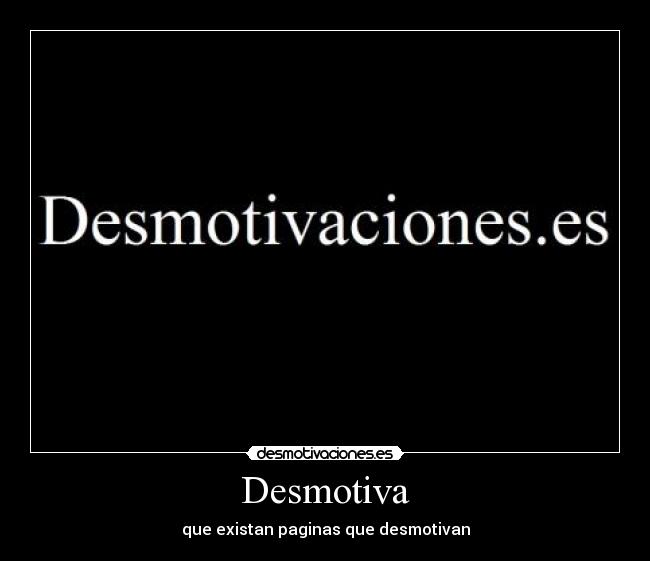 Desmotiva - que existan paginas que desmotivan