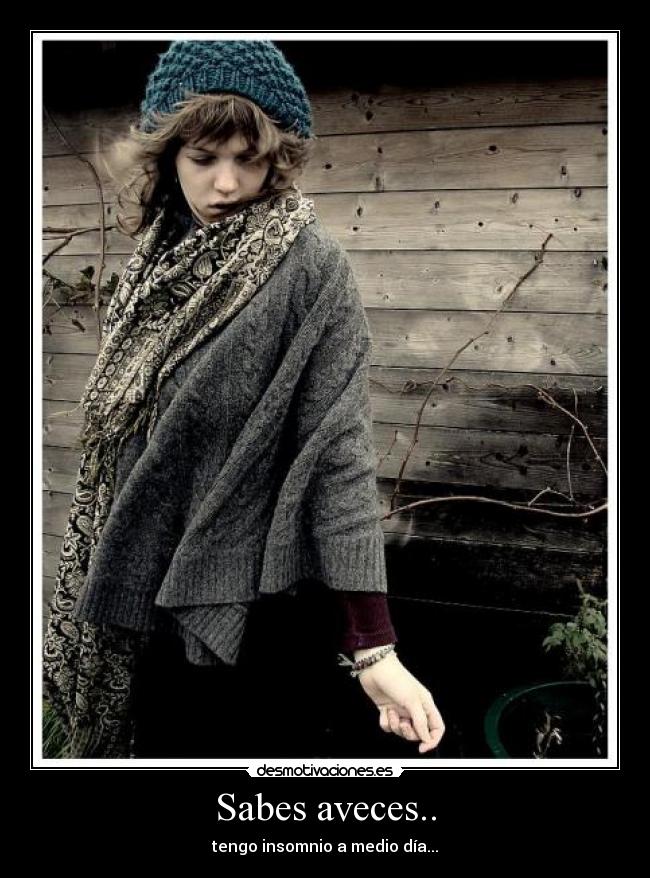 Sabes aveces.. - tengo insomnio a medio día...