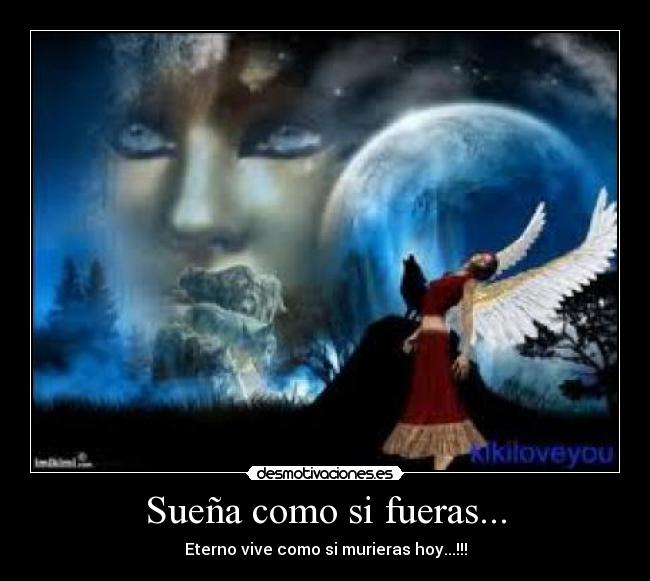 Sueña como si fueras... - Eterno vive como si murieras hoy...!!!