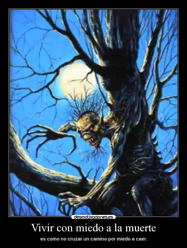 Vivir con miedo a la muerte - es como no cruzar un camino por miedo a caer.