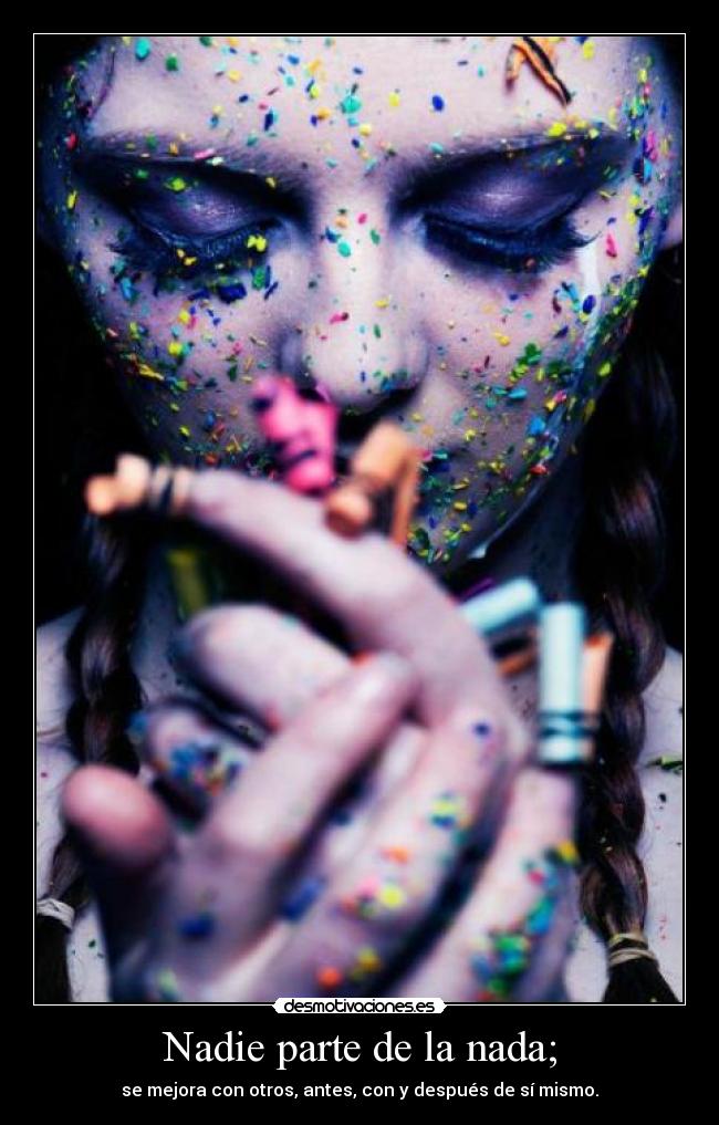 Nadie parte de la nada; -