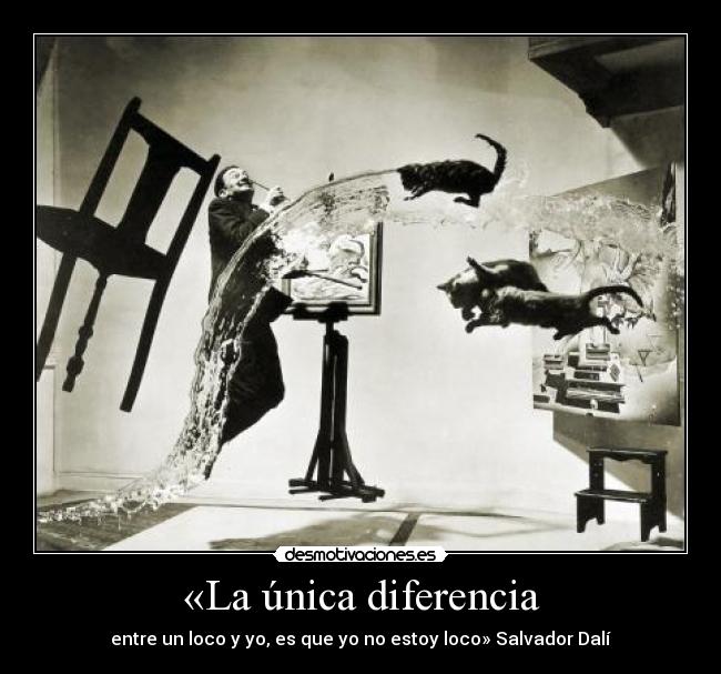 «La única diferencia - entre un loco y yo, es que yo no estoy loco» Salvador Dalí