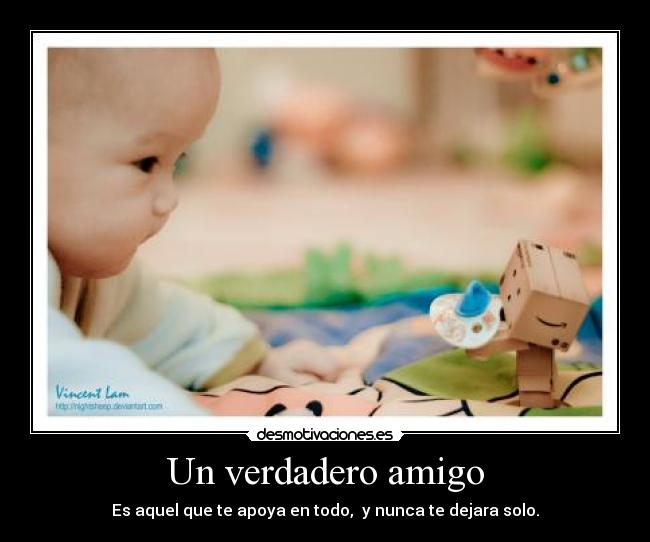 Un verdadero amigo - Es aquel que te apoya en todo,  y nunca te dejara solo.