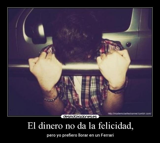 El dinero no da la felicidad, - 