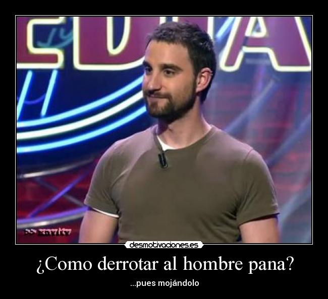¿Como derrotar al hombre pana? - ...pues mojándolo
