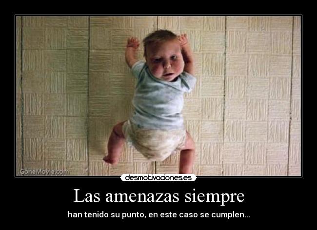 Las amenazas siempre - han tenido su punto, en este caso se cumplen...