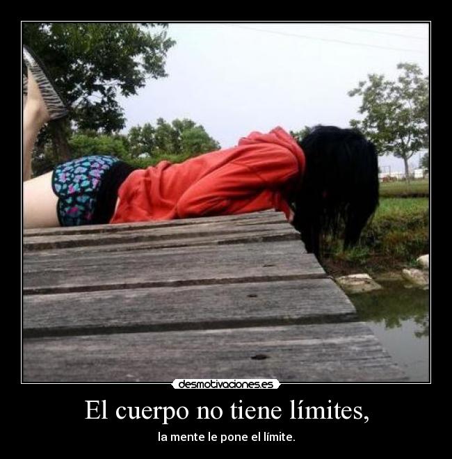 El cuerpo no tiene límites, - la mente le pone el límite.