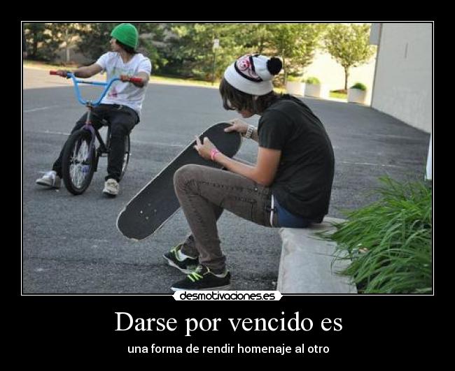 Darse por vencido es - una forma de rendir homenaje al otro