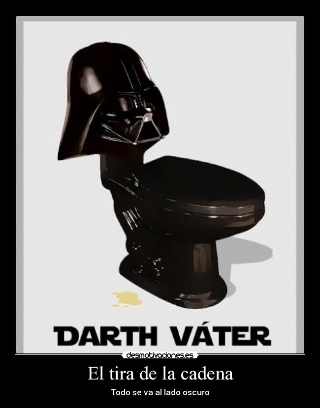 El tira de la cadena - Todo se va al lado oscuro