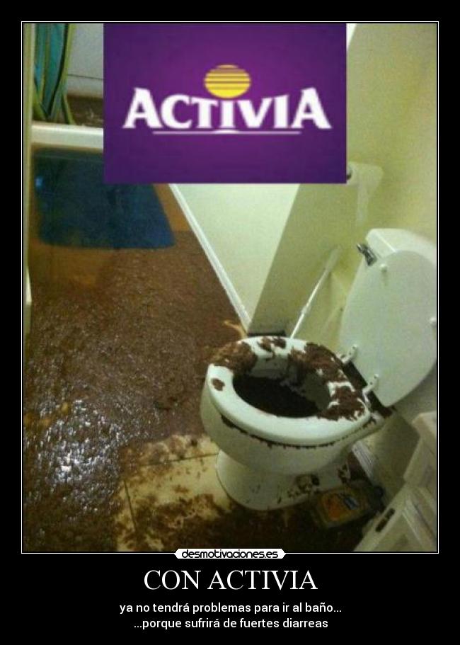 CON ACTIVIA - ya no tendrá problemas para ir al baño...
...porque sufrirá de fuertes diarreas