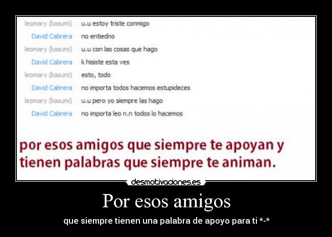 Por esos amigos - que siempre tienen una palabra de apoyo para ti *-*