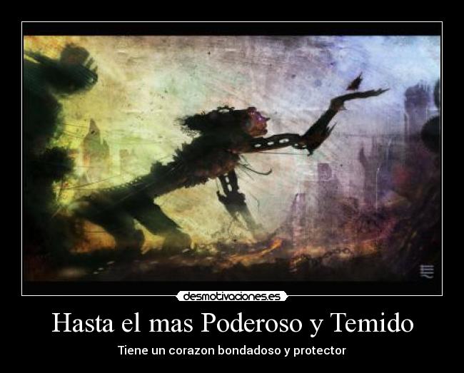 carteles poderoso temido hasta mas corazon bondadoso protector desmotivaciones