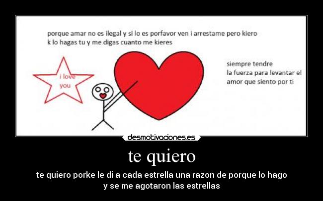 te quiero - te quiero porke le di a cada estrella una razon de porque lo hago
y se me agotaron las estrellas