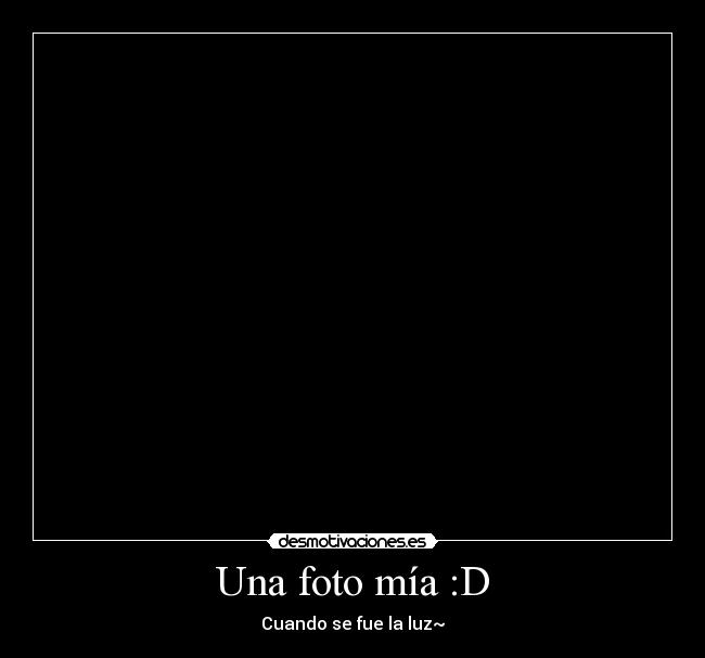 Una foto mía :D - Cuando se fue la luz~