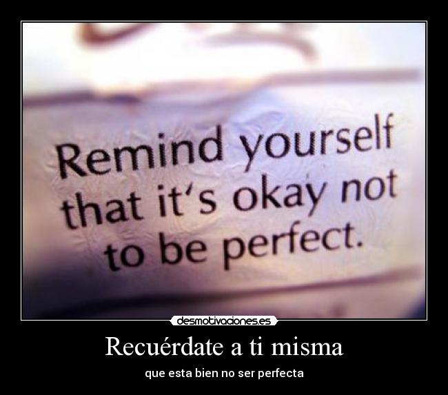 Recuérdate a ti misma - que esta bien no ser perfecta