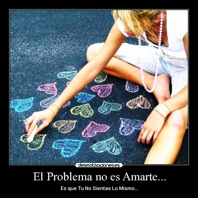 El Problema no es Amarte... -