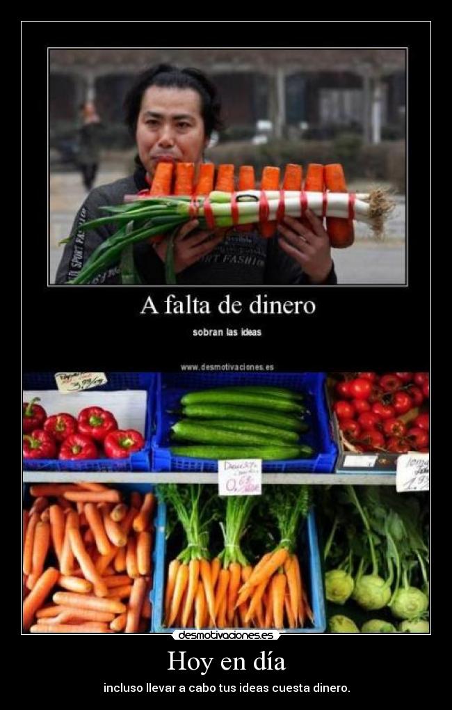 Hoy en día - incluso llevar a cabo tus ideas cuesta dinero.