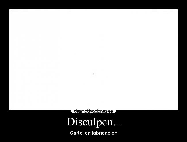 Disculpen... - Cartel en fabricacion