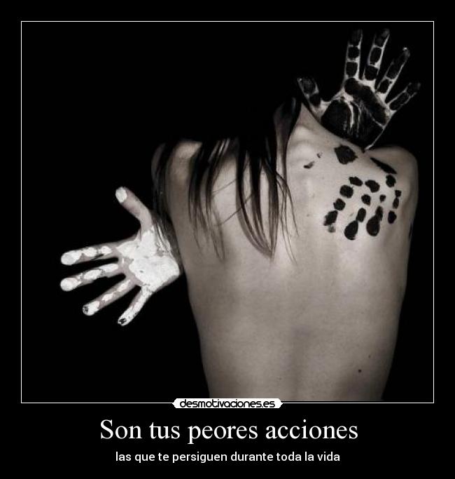 Son tus peores acciones -