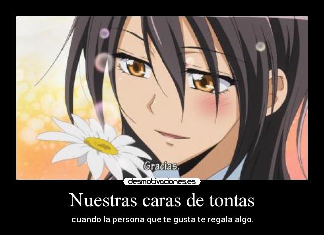 Nuestras caras de tontas - cuando la persona que te gusta te regala algo.