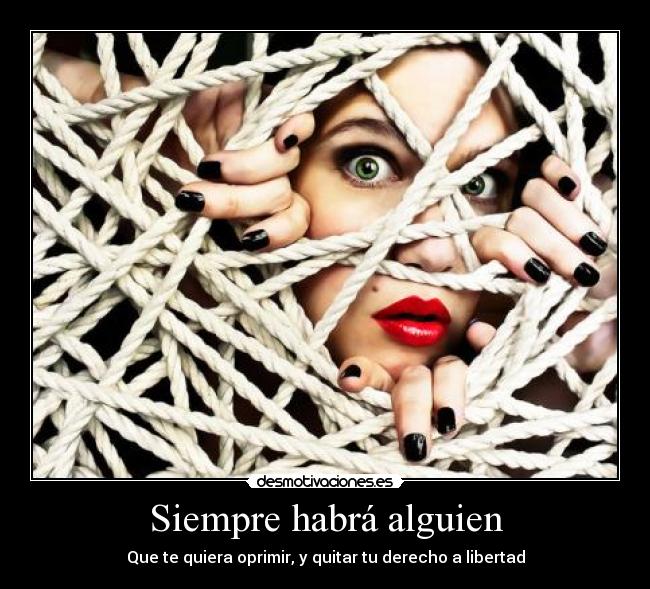 carteles siempre haber alguien libertad carcel encerrar oprimir ahogar sufrir libertad prision desmotivaciones