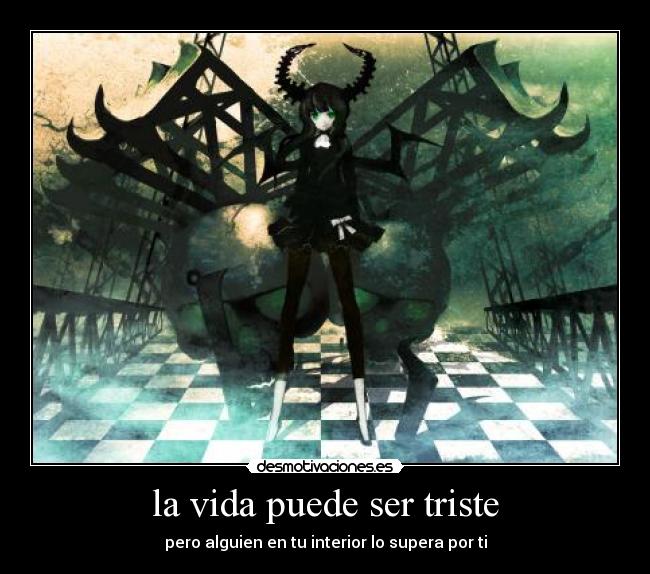 la vida puede ser triste - pero alguien en tu interior lo supera por ti